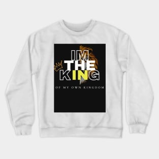 I'M THE KING OF MY OWN KINGDOM Crewneck Sweatshirt